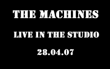 The Machines - Live in The Studio - 28.04.07