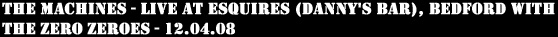 The Machines - Live at Esquires (Danny's Bar), Bedford with The Zero Zeroes - 12.04.08